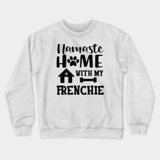 Frenchie Dog - Namaste home with my frenchie Crewneck Sweatshirt